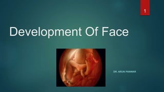 Development Of Face
DR. ARUN PANWAR
1
 