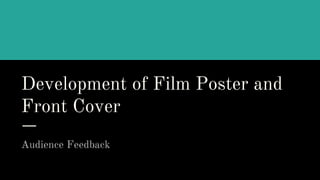 Development of Film Poster and
Front Cover
Audience Feedback
 