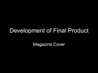 Development of Final Product Magazine Cover 