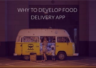 WHY TO DEVELOP FOOD
DELIVERY APP
 