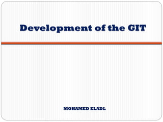 Development of the GIT
MOHAMED ELADL
 