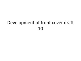Development of front cover draft
10
 