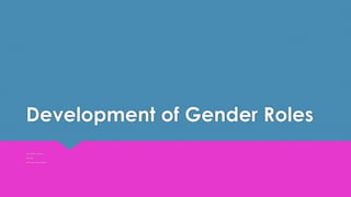 Development of Gender Roles
By Janeen Jackson
MTE/506
Instructor: Paula Rogers
 