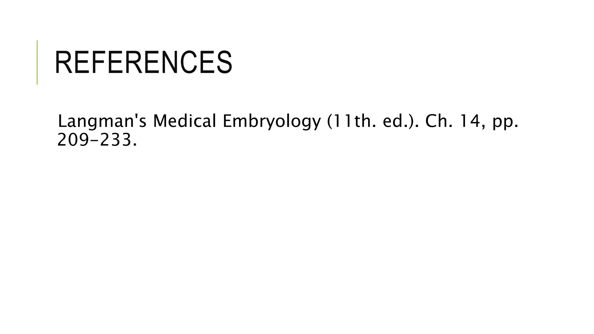 REFERENCES
Langman's Medical Embryology (11th. ed.). Ch. 14, pp.
209-233.
 