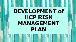 DEVELOPMENT of
HCP RISK
MANAGEMENT
PLAN
 