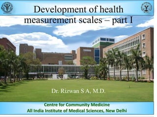 Development of health
measurement scales – part I

Dr. Rizwan S A, M.D.

 