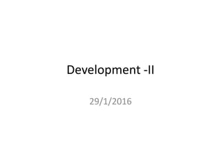 Development -II
29/1/2016
 