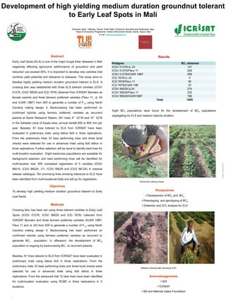 Development of high yielding medium duration groundnut tolerant
to Early Leaf Spots in Mali
Dramane Sako*, Mamary Traoré, Fodé Diallo, Folocoum Doumbia and Abdoulaye Tapo
* head of Groundnut Programme, Institut d’Économie Rurale, Samé, Kayes, Mali.
E-mail: dramanesako@yahoo.fr.
Abstract
Early Leaf Spots (ELS) is one of the major fungal foliar diseases in Mali
negatively affecting agronomic performance of groundnut and yield
reduction can exceed 30%. It is important to develop new varieties that
combine yield potential and tolerance to diseases. This study aims to
develop highly yielding medium duration groundnut tolerant to ELS. A
crossing bloc was established with three ELS tolerant varieties (ICGV
01276, ICGV 99029 and ICG 7878) obtained from ICRISAT Bamako as
female parents and three farmers preferred varieties (Fleur 11, JL 24
and ICIAR 19BT) from IER to generate a number of F1’s using North
Carolina mating design II. Backcrossing has been performed on
confirmed hybrids using farmers preferred varieties as recurrent
parents at Same’ Research Station, 281 masl, 9°23’’W and 15°02”N
in the Sahelian zone of Kayes area, annual rainfall 600 to 800 mm per
year. Besides, 81 lines tolerant to ELS from ICRISAT have been
evaluated in preliminary trials using lattice 9x9 in three replications.
From the preliminary trials 33 best performing lines and three local
checks were selected for use in advanced trials using 6x6 lattice in
three replications. Further selection will be done to identify best lines for
multi-location evaluation. Eight backcross populations are available for
background selection and best performing lines will be identified for
multi-location trial. IER completed registration of 5 varieties (ICGV
86015, ICGV 86024, J11, ICGV 99029 and ICGV 86124) in national
release catalogue. Ten promising lines showing tolerance to ELS have
been identified from multi-locational trials and will go for registration.
Objectives
To develop high yielding medium duration groundnut tolerant to Early
Leaf Spots
Methods
Crossing bloc has been set using three tolerant varieties to Early Leaf
Spots (ICGV 01276, ICGV 99029 and ICG 7878) collected from
ICRISAT Bamako and three farmers preferred varieties (ICIAR 19BT,
Fleur 11 and JL 24) from IER to generate a number of F1’s using North
Carolina mating design II. Backcrossing has been performed on
confirmed hybrids using farmers preferred varieties as recurrent to
generate BC1 population. In offseason, the development of BC2
population is ongoing by backcrossing BC1 to recurrent parents.
Besides, 81 lines tolerant to ELS from ICRISAT have been evaluated in
preliminary trials using lattice 9x9 in three replications. From the
preliminary trials 33 best performing lines and three local checks were
selected for use in advanced trials using 6x6 lattice in three
replications. From the advanced trial 12 best lines have been identified
for multi-location evaluation using RCBD in three replications in 3
locations.
.
Results
Eight BC1 populations were found for the development of BC2 populations
segregating for ELS and medium maturity duration.
Perspectives
Development of BC2 and BC3
Phenotyping and genotyping of BC3
Detection and QTL analysis for ELS
Breeders checking after harvesting of BC
Acknowledgements
IER
ICRISAT
Bill and Melinda Gates Foundation
Technichian making crosses
Impression:PAOBougou66762200
Pedigree BC1 obtained
ICGV 01276/JL 24 101
ICGV 01276/Fleur 11 246
ICGV 01276/ICIAR 19BT 299
ICG 7878/JL 24 0
ICG 7878/Fleur 11 36
ICG 7878/ICIAR 19B 33
ICGV 99029/JL24 274
ICGV 99029/Fleur 11 230
ICGV 99029/ICIAR19BT 186
Total 1405
 