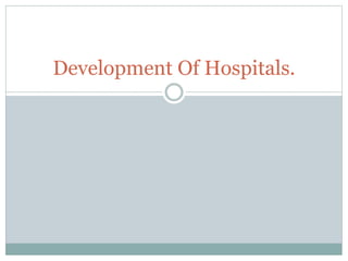 Development Of Hospitals.
 