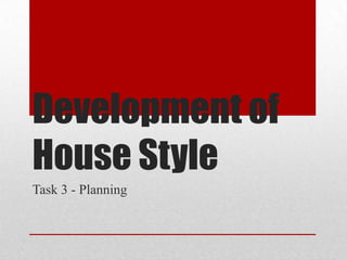 Development of
House Style
Task 3 - Planning

 