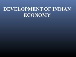 DEVELOPMENT OF INDIAN
ECONOMY
 
