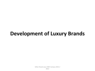 Development of Luxury Brands




         Gilles Chavet pour EMC Campus 2012 /
                          2013
 