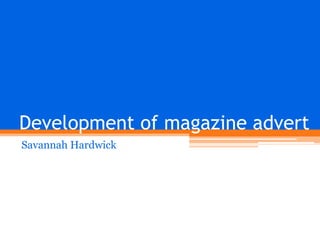 Development of magazine advert
Savannah Hardwick

 
