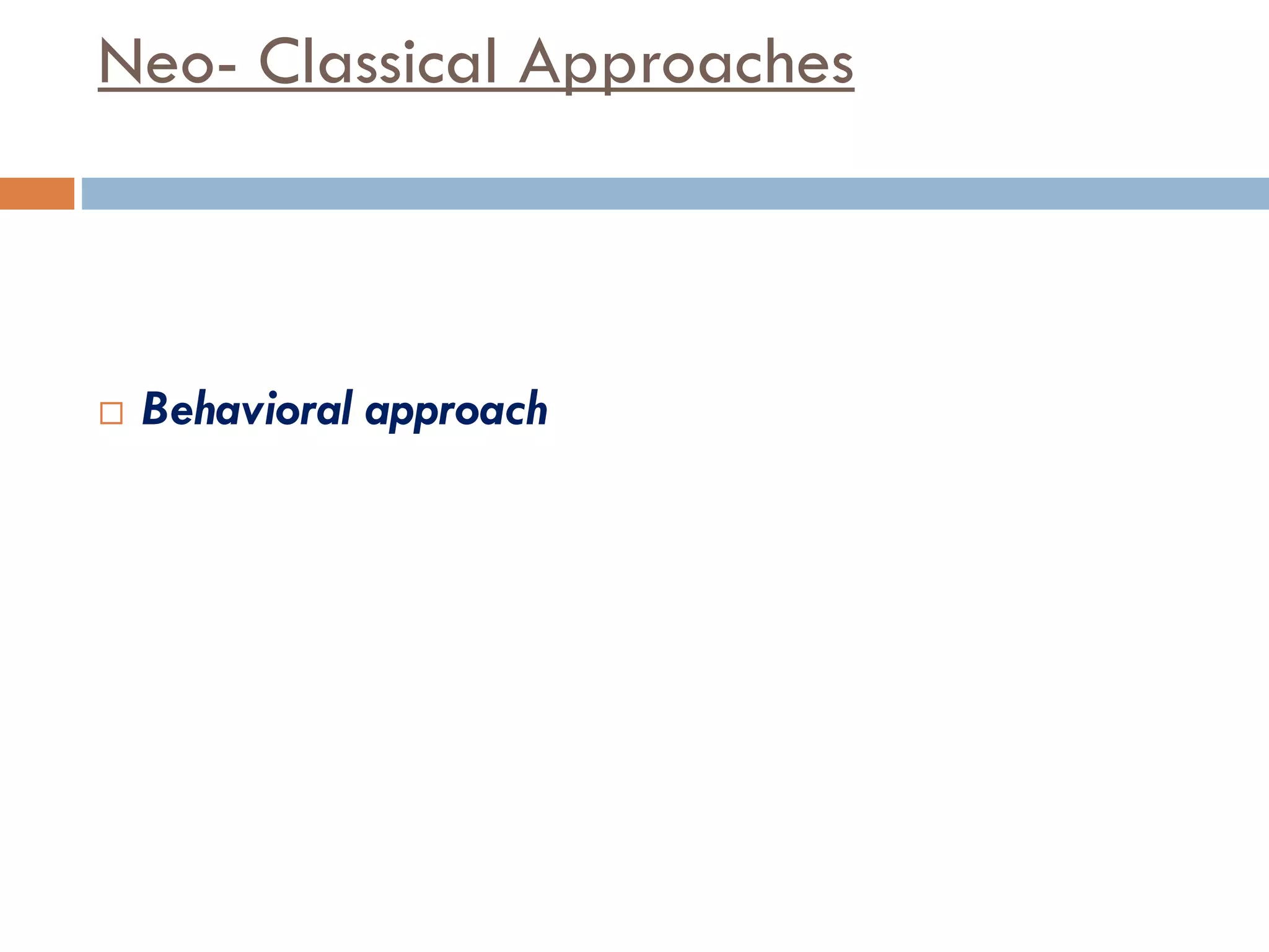 Neo- Classical Approaches
 Behavioral approach
 