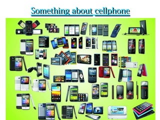Something aboutSomething about cellphonecellphone
 