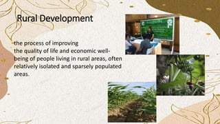 Rural Development
the process of improving
the quality of life and economic well-
being of people living in rural areas, o...