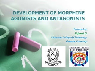 DEVELOPMENT OF MORPHINE
AGONISTS AND ANTAGONISTS
Presented by
Tejaswi.G
University College Of Technology
Osmania University
 