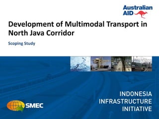 Development of Multimodal Transport in
North Java Corridor
Scoping Study
 