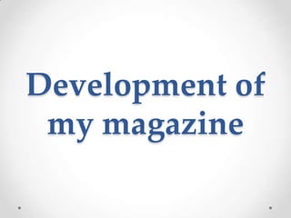 Development of
 my magazine
 