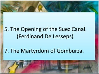 5. The Opening of the Suez Canal.
(Ferdinand De Lesseps)
7. The Martyrdom of Gomburza.
 