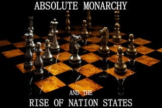 ABSOLUTE MONARCHY
AND THE
RISE OF NATION STATES
 