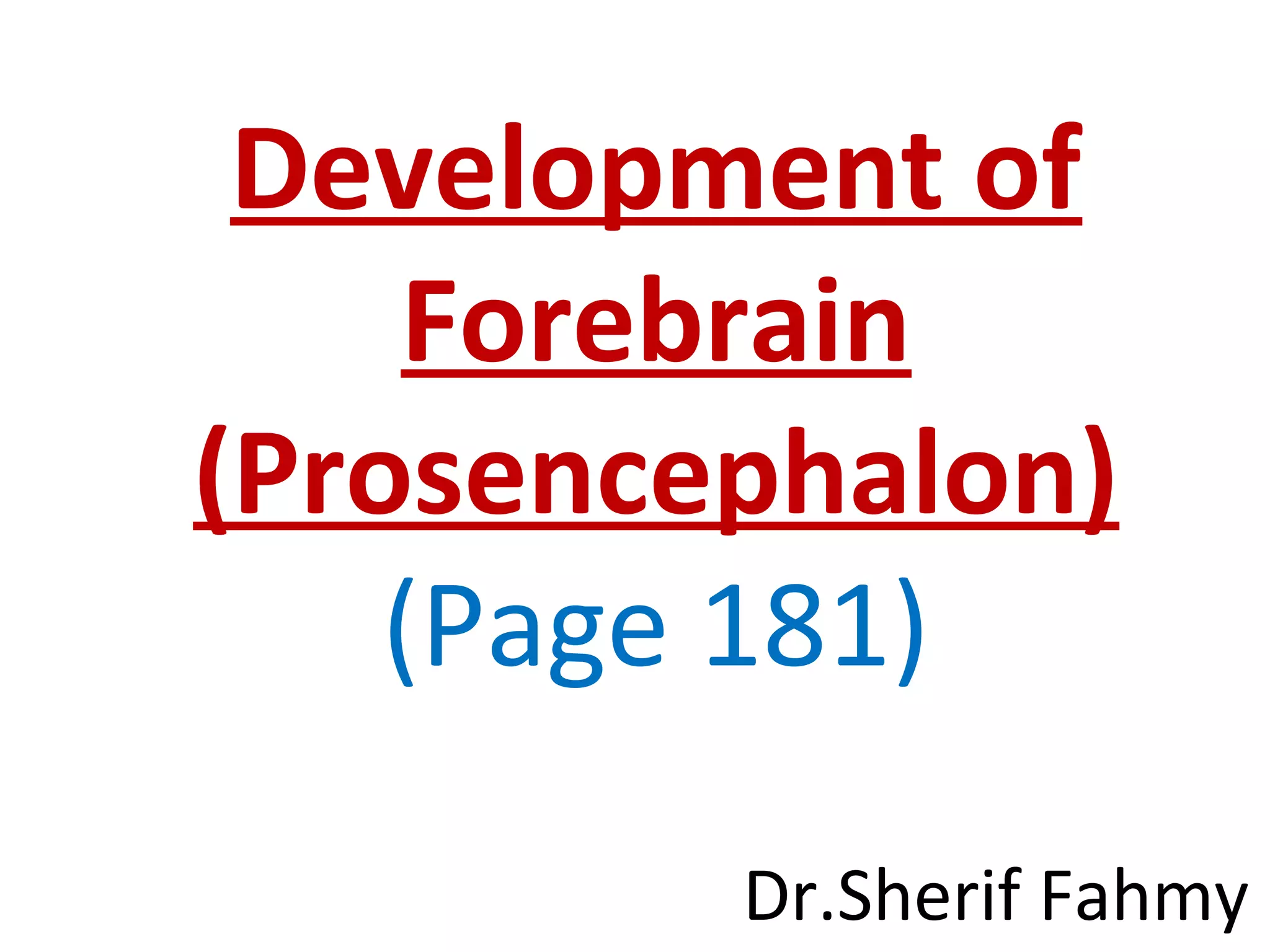 Development of
Forebrain
(Prosencephalon)
(Page 181)
Dr.Sherif Fahmy
 
