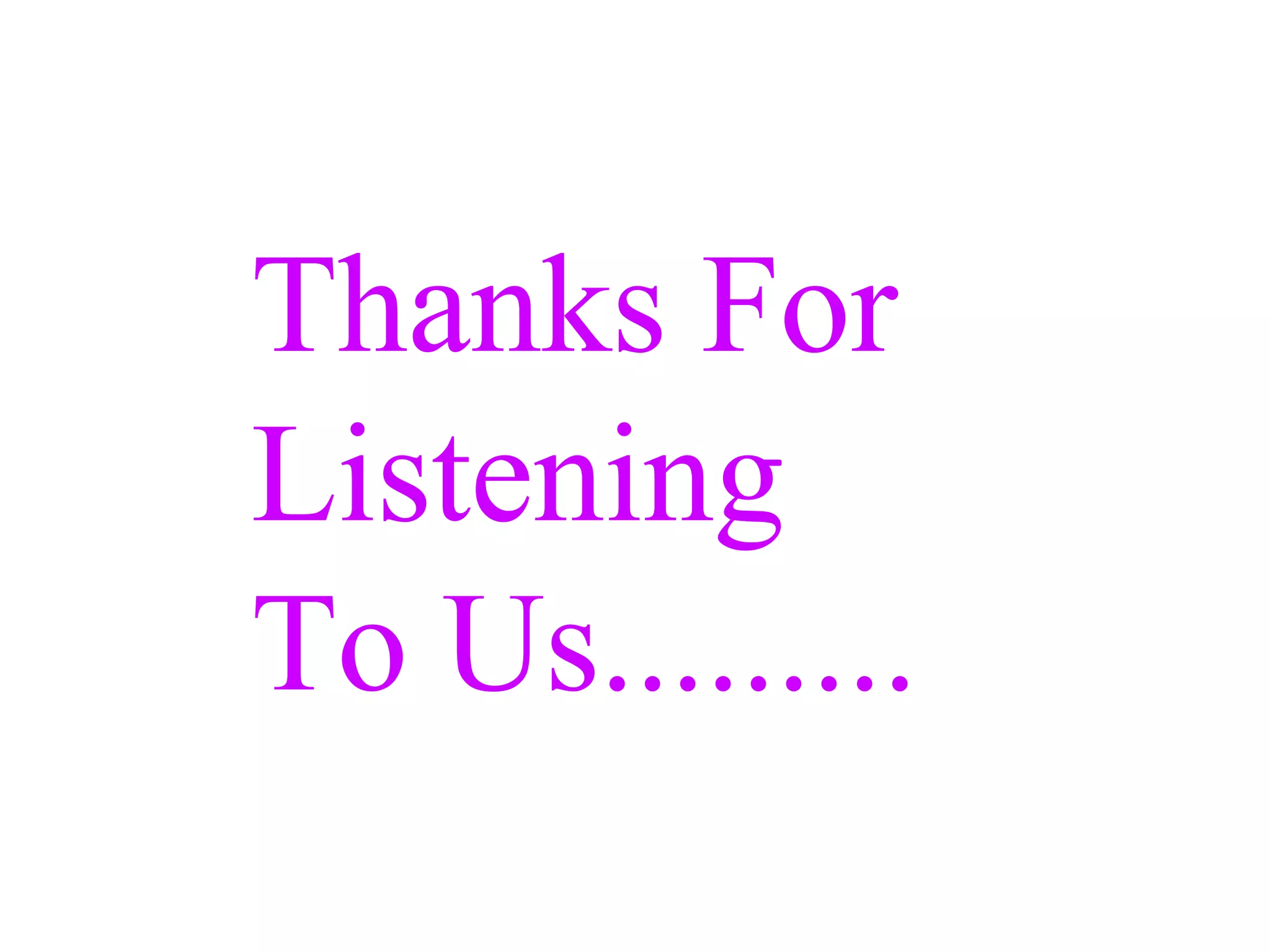 Thanks For
Listening
To Us.........
 