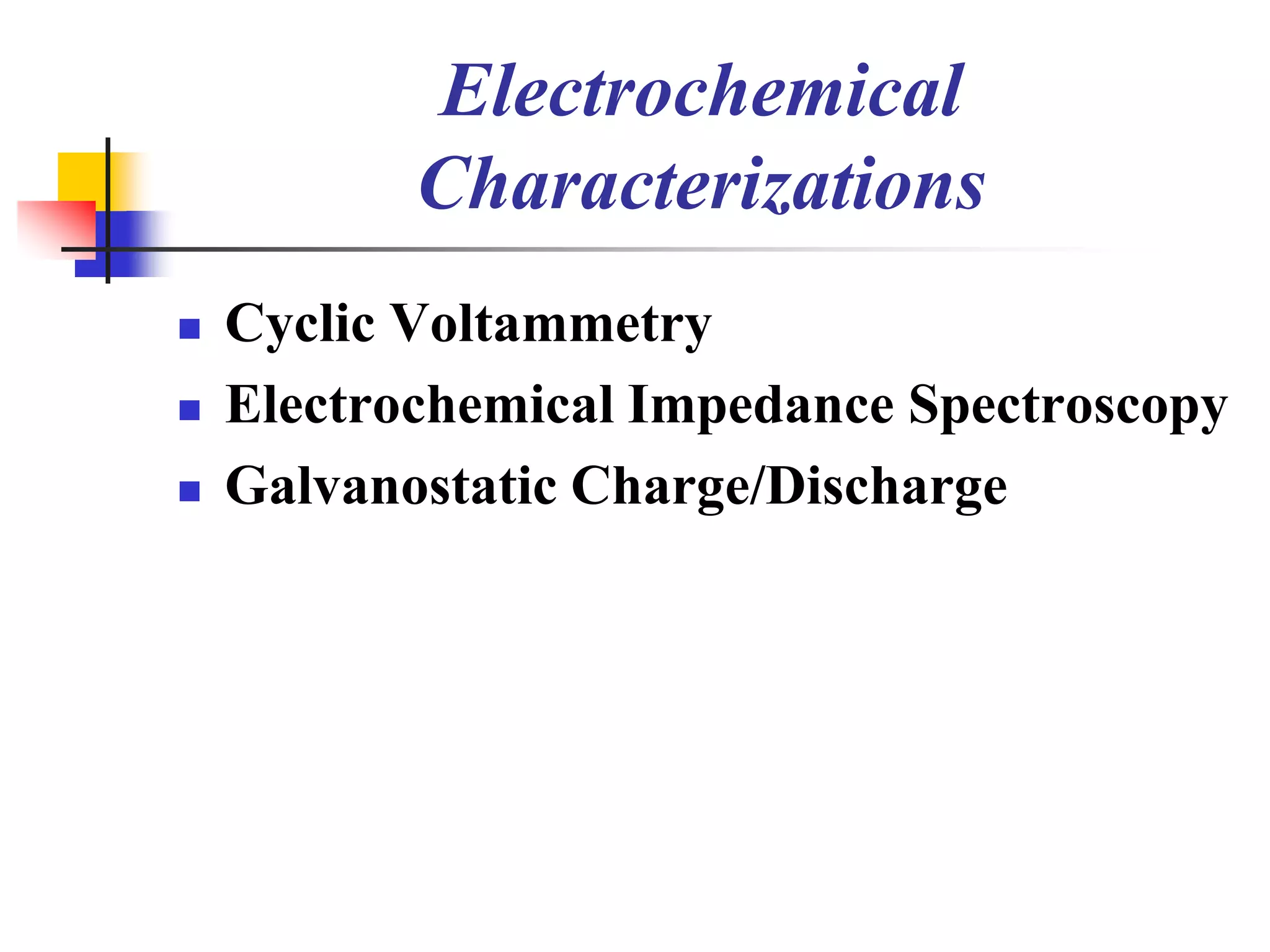 Electrochemical
           Characterizations
   Cyclic Voltammetry
   Electrochemical Impedance Spectroscopy
   Galvanostatic Charge/Discharge
 