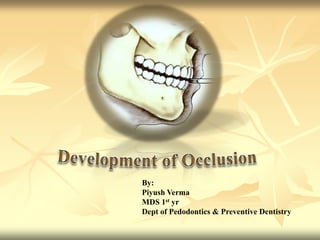 By:
Piyush Verma
MDS 1st yr
Dept of Pedodontics & Preventive Dentistry

 