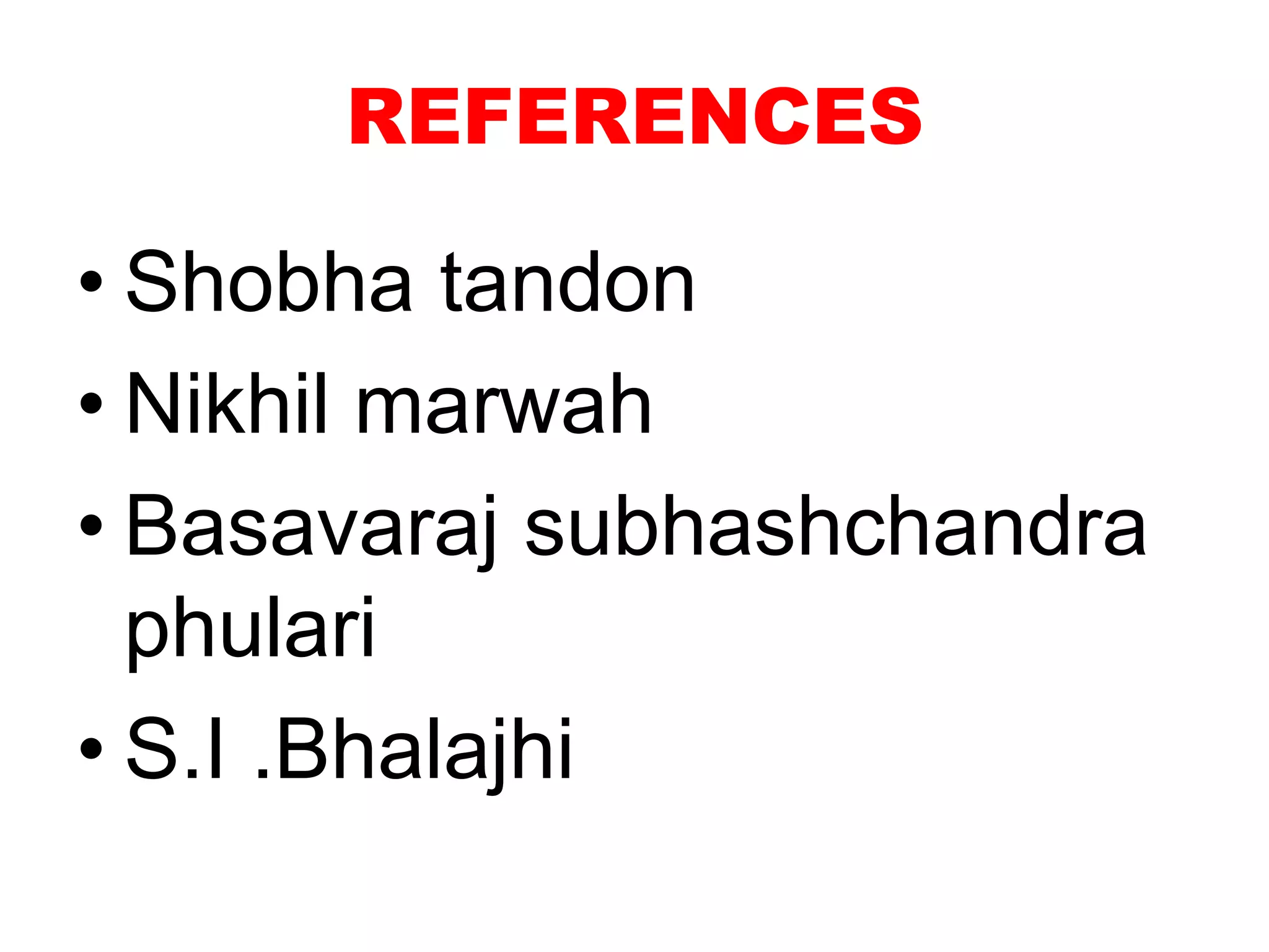 REFERENCES
• Shobha tandon
• Nikhil marwah
• Basavaraj subhashchandra
phulari
• S.I .Bhalajhi
 