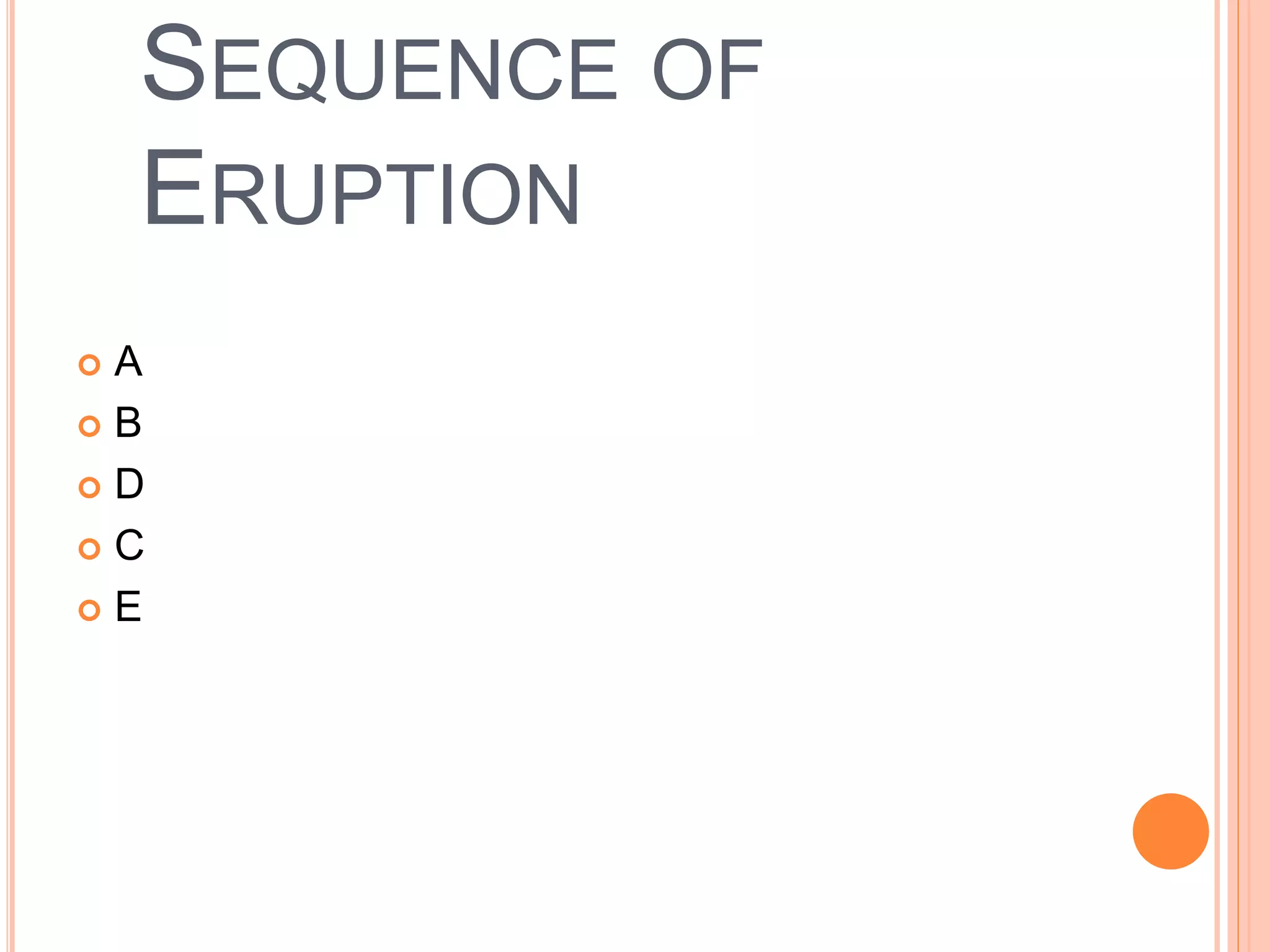 SEQUENCE OF
ERUPTION
 A
 B
 D
 C
 E
 