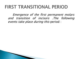 Emergence of the first permanent molars
and transition of incisors .The following
events take place during this period :
 