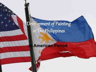 Development of Painting 
in The Philippines 
In American Period 
 