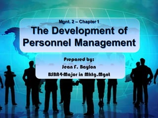 Mgnt. 2 – Chapter 1

The Development of
Personnel Management
Prepared by:
Jean F. Baylon
BSBA4-Major in Mktg.Mgnt

 