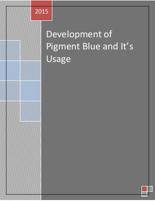Development of
Pigment Blue and It’s
Usage
2015
 
