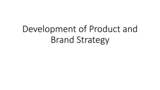 Development of Product and
Brand Strategy
 