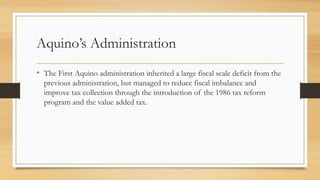 Aquino’s Administration
• The First Aquino administration inherited a large fiscal scale deficit from the
previous adminis...
