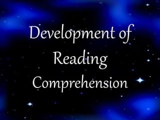 Development of
Reading
Comprehension
 