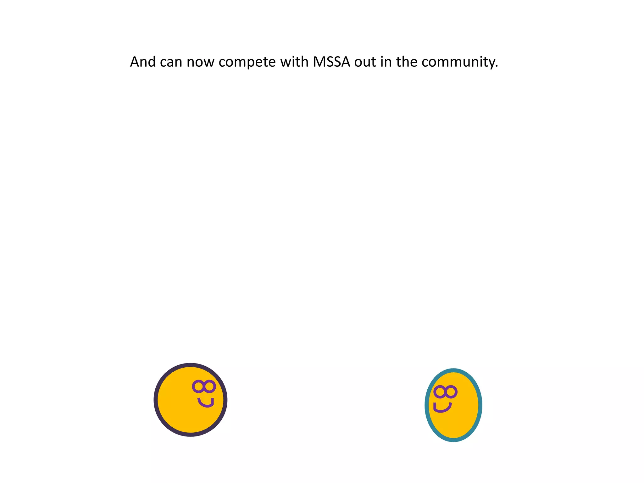 And can now compete with MSSA out in the community.
 