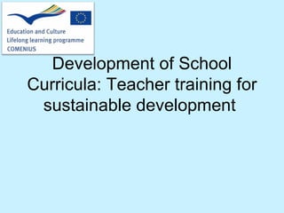 Development of School
Curricula: Teacher training for
 sustainable development
 
