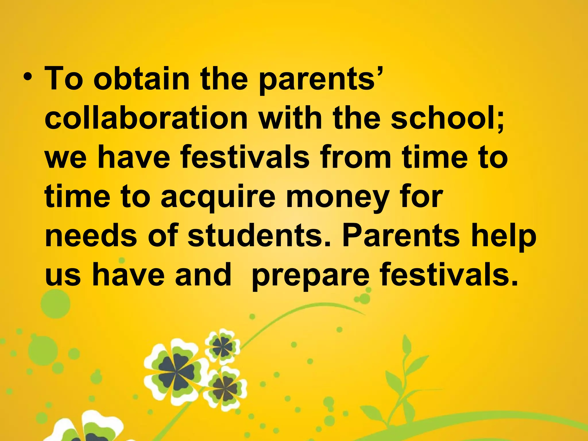 • To obtain the parents’
  collaboration with the school;
  we have festivals from time to
  time to acquire money for
  needs of students. Parents help
  us have and prepare festivals.
 