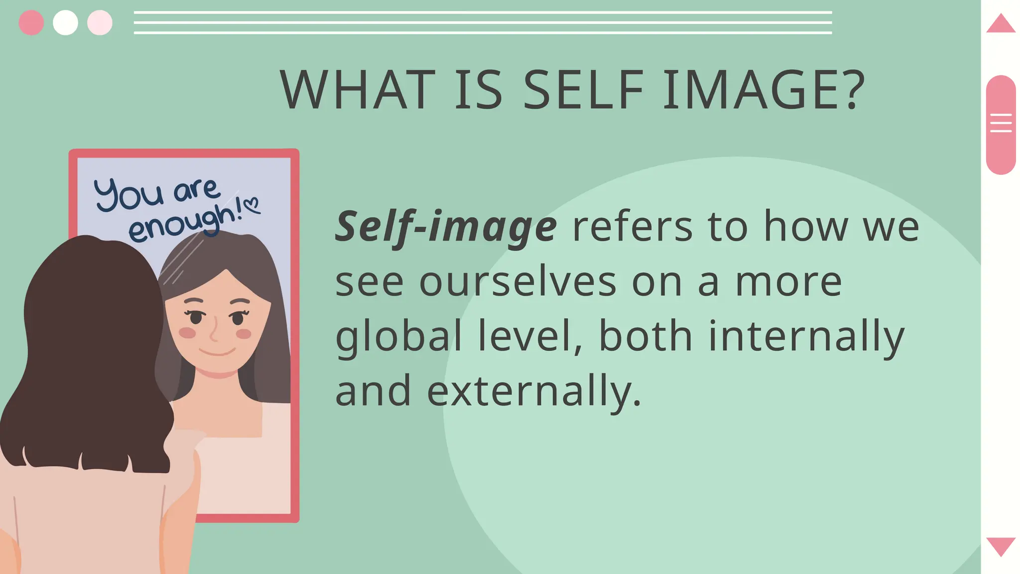 Self-image refers to how we
see ourselves on a more
global level, both internally
and externally.
WHAT IS SELF IMAGE?
 