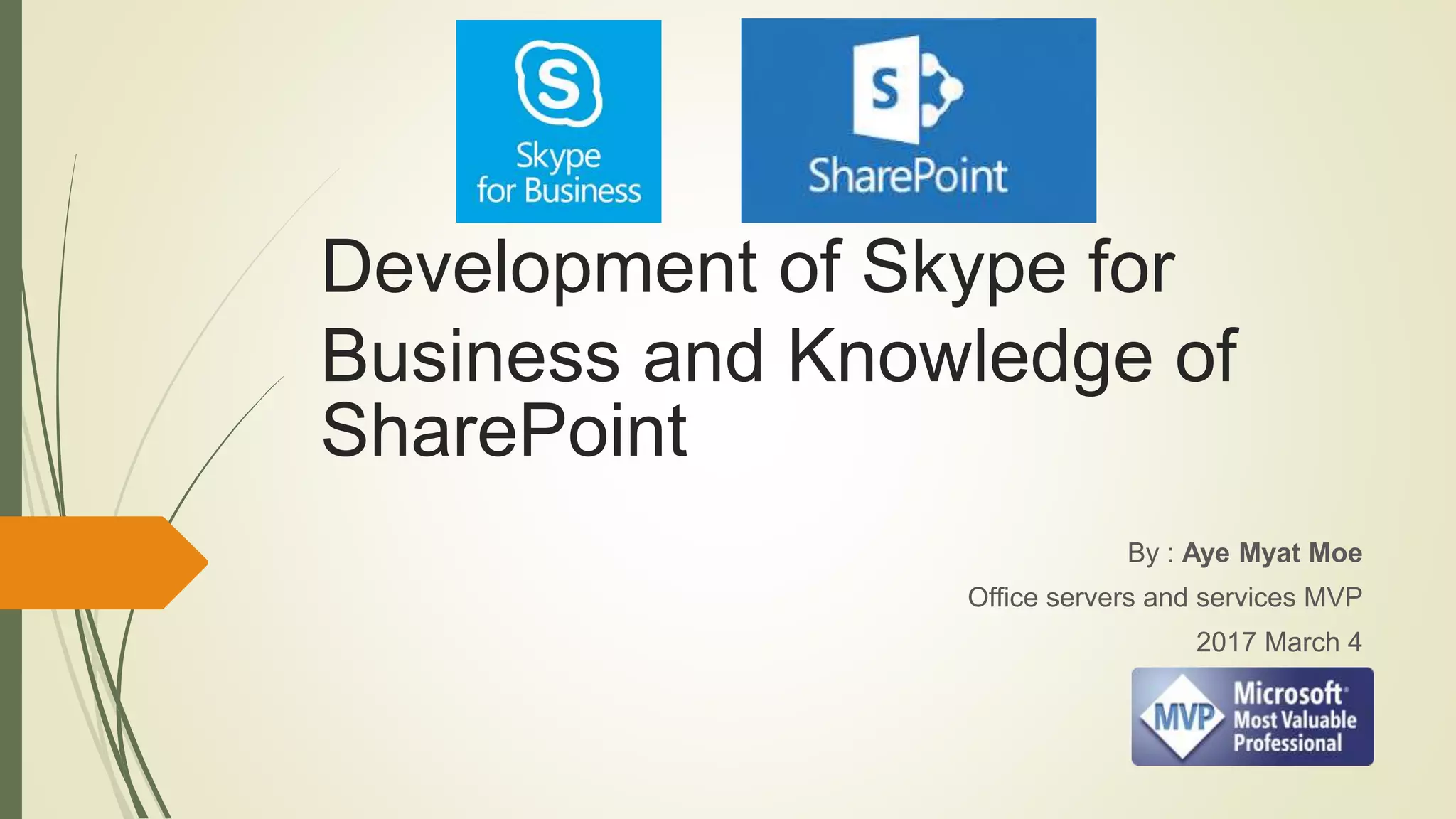 Development of Skype for
Business and Knowledge of
SharePoint
By : Aye Myat Moe
Office servers and services MVP
2017 March 4
 