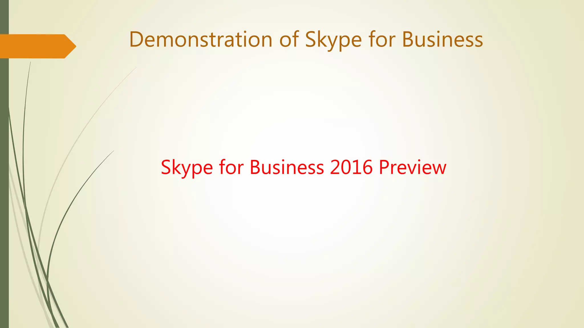 Demonstration of Skype for Business
Skype for Business 2016 Preview
 
