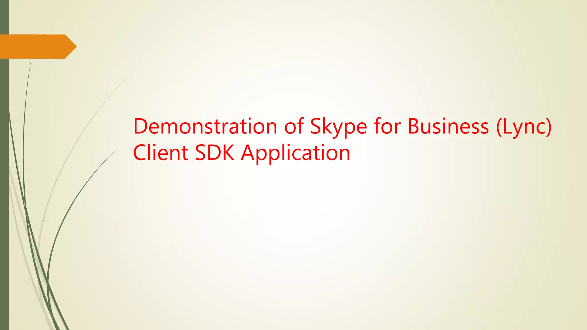 Demonstration of Skype for Business (Lync)
Client SDK Application
 