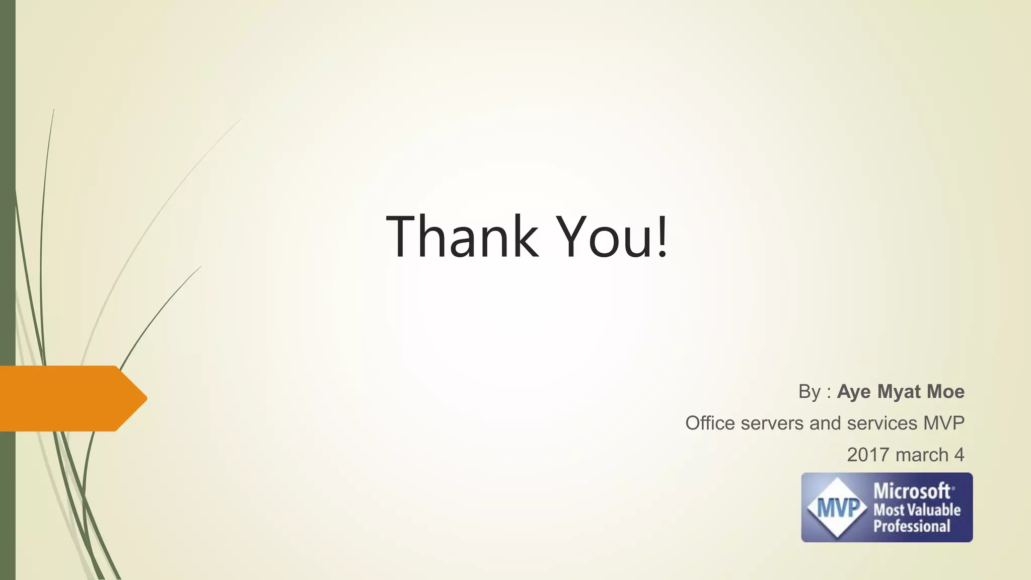 Thank You!
By : Aye Myat Moe
Office servers and services MVP
2017 march 4
 