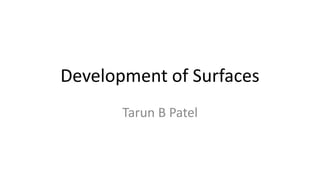 Development of Surfaces
Tarun B Patel
 
