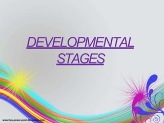 DEVELOPMENTAL
STAGES
 