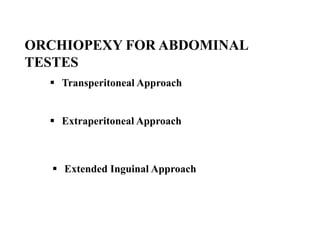 ORCHIOPEXY FOR ABDOMINAL
TESTES
 Transperitoneal Approach
 Extraperitoneal Approach
 Extended Inguinal Approach
 