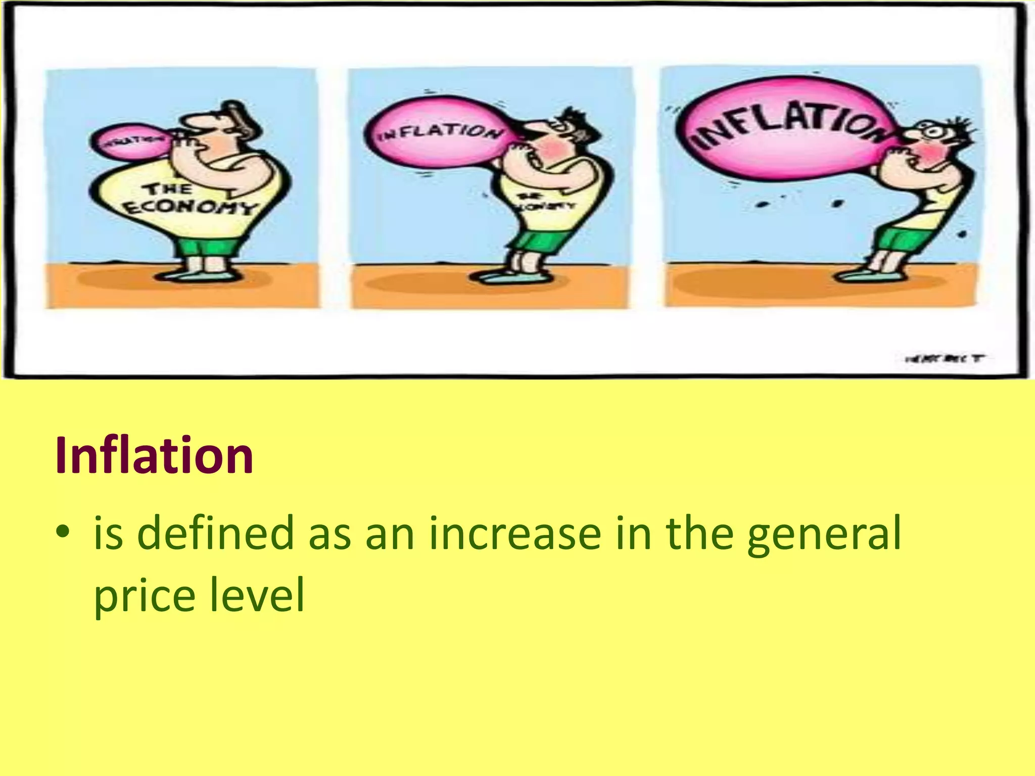 Inflation
• is defined as an increase in the general
  price level
 
